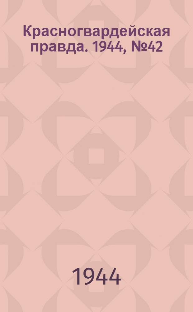 Красногвардейская правда. 1944, №42 (17 мая)