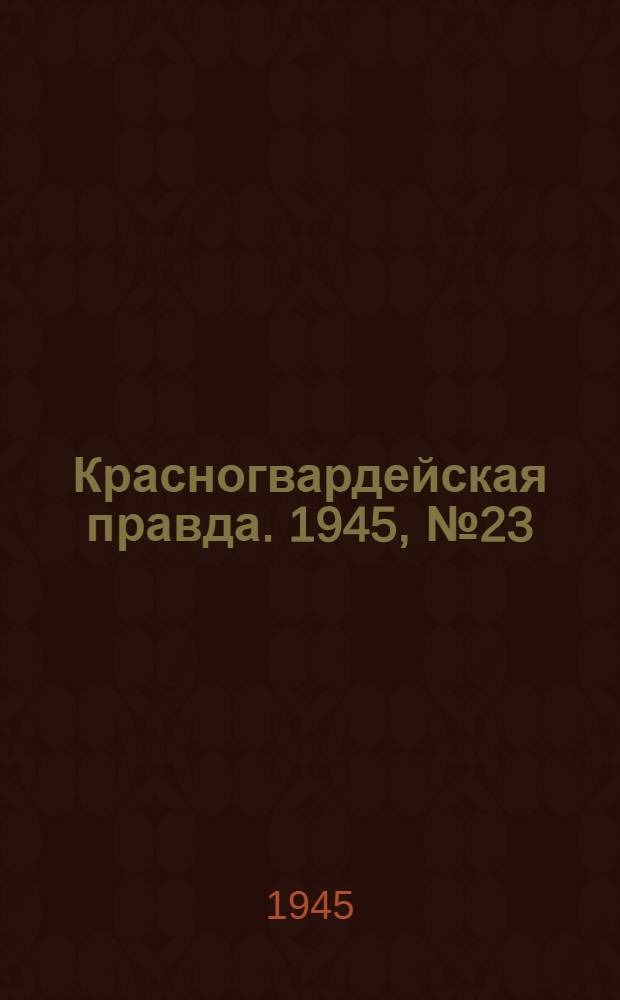 Красногвардейская правда. 1945, №23 (3 февр.)
