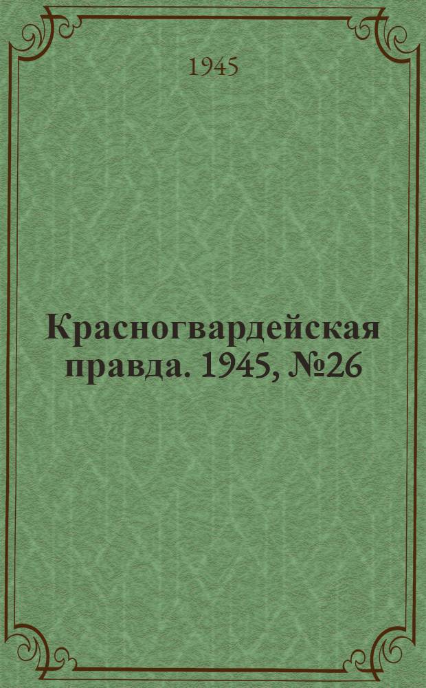 Красногвардейская правда. 1945, №26 (7 февр.)