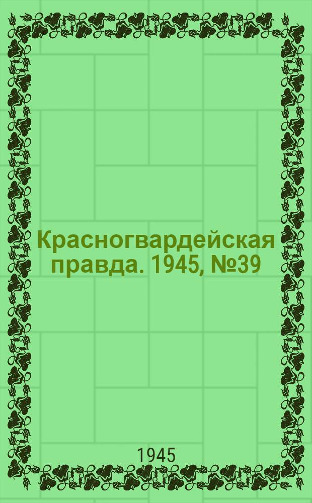 Красногвардейская правда. 1945, №39 (25 февр.)