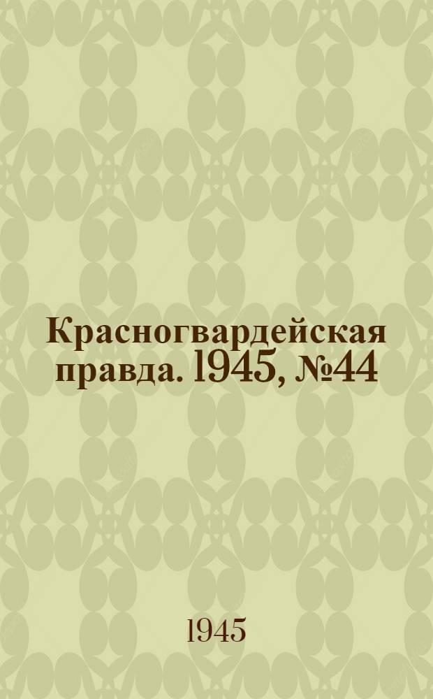 Красногвардейская правда. 1945, №44 (4 марта)