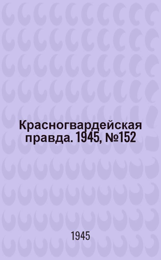 Красногвардейская правда. 1945, №152 (4 авг.)