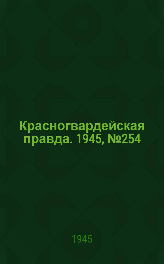 Красногвардейская правда. 1945, №254 (25 дек.)