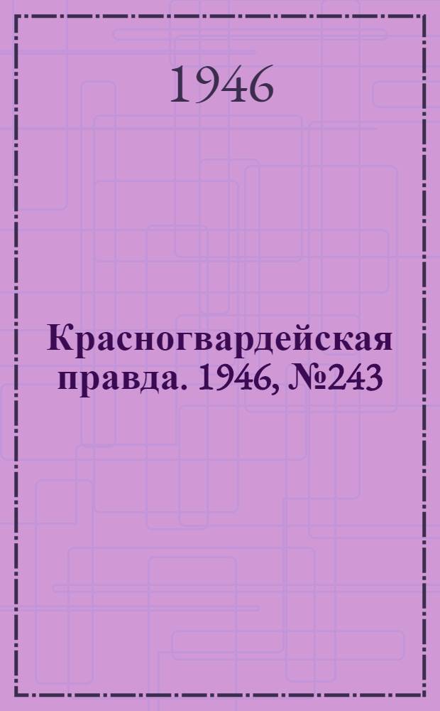 Красногвардейская правда. 1946, №243 (18 дек.)