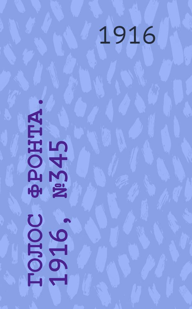 Голос фронта. 1916, № 345 (2 окт.) : 1916, № 345 (2 окт.)