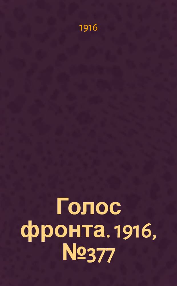 Голос фронта. 1916, № 377 (9 нояб.) : 1916, № 377 (9 нояб.)