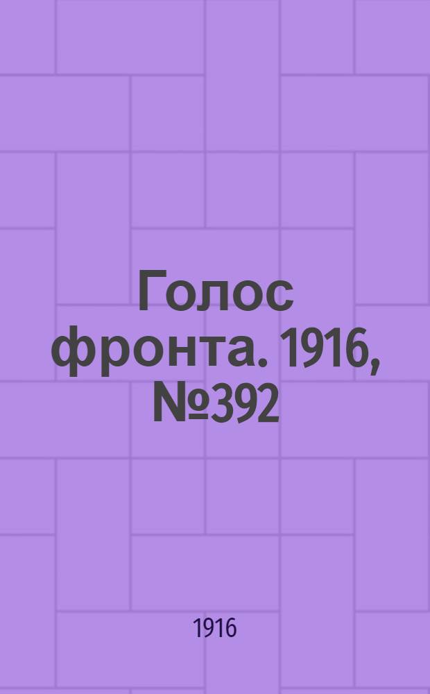 Голос фронта. 1916, № 392 (26 нояб.) : 1916, № 392 (26 нояб.)