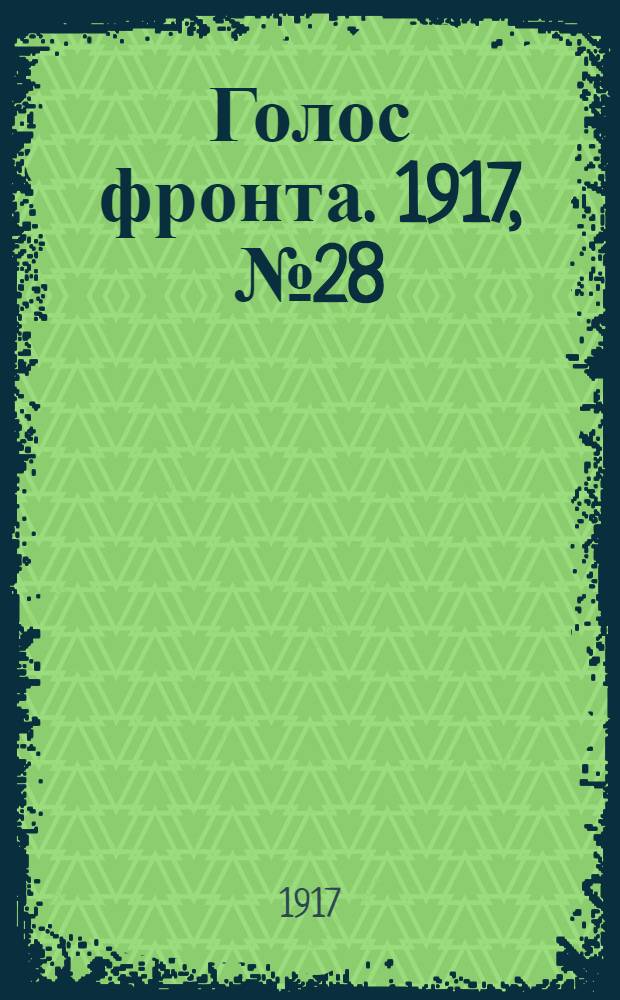 Голос фронта. 1917, № 28 (4 окт.) : 1917, № 28 (4 окт.)