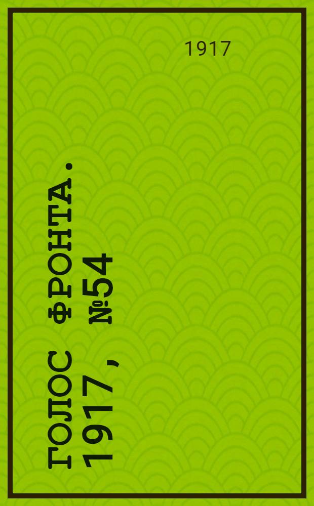 Голос фронта. 1917, № 54 (3 нояб.) : 1917, № 54 (3 нояб.)
