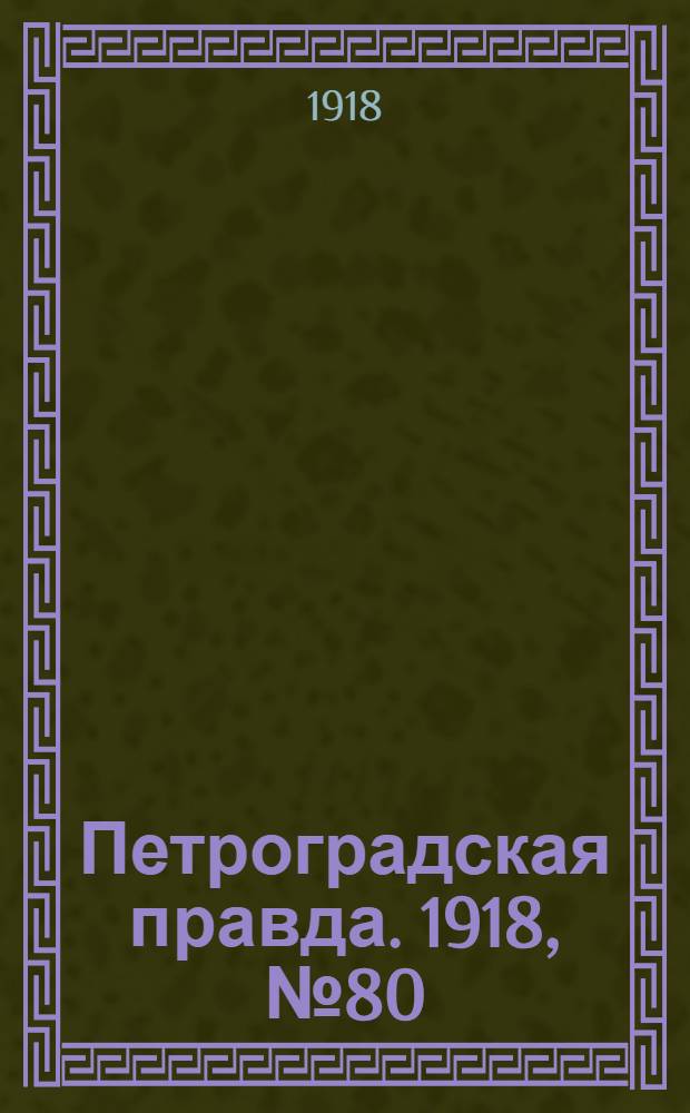 Петроградская правда. 1918, № 80 (20 апр.)