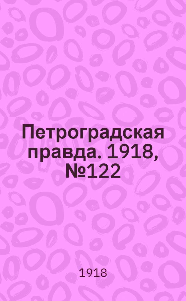 Петроградская правда. 1918, № 122 (12 июня)