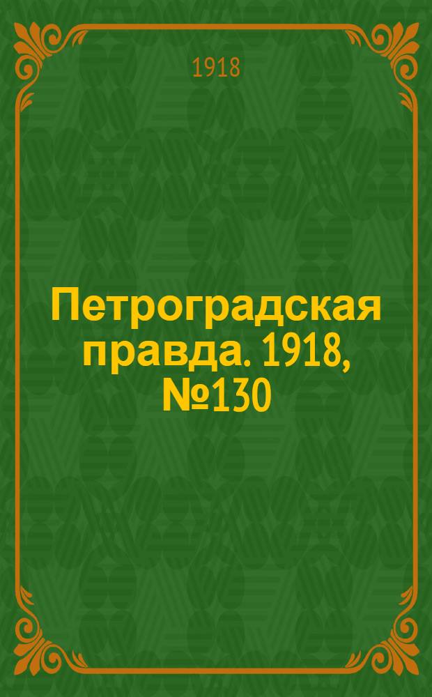 Петроградская правда. 1918, № 130 (21 июня)