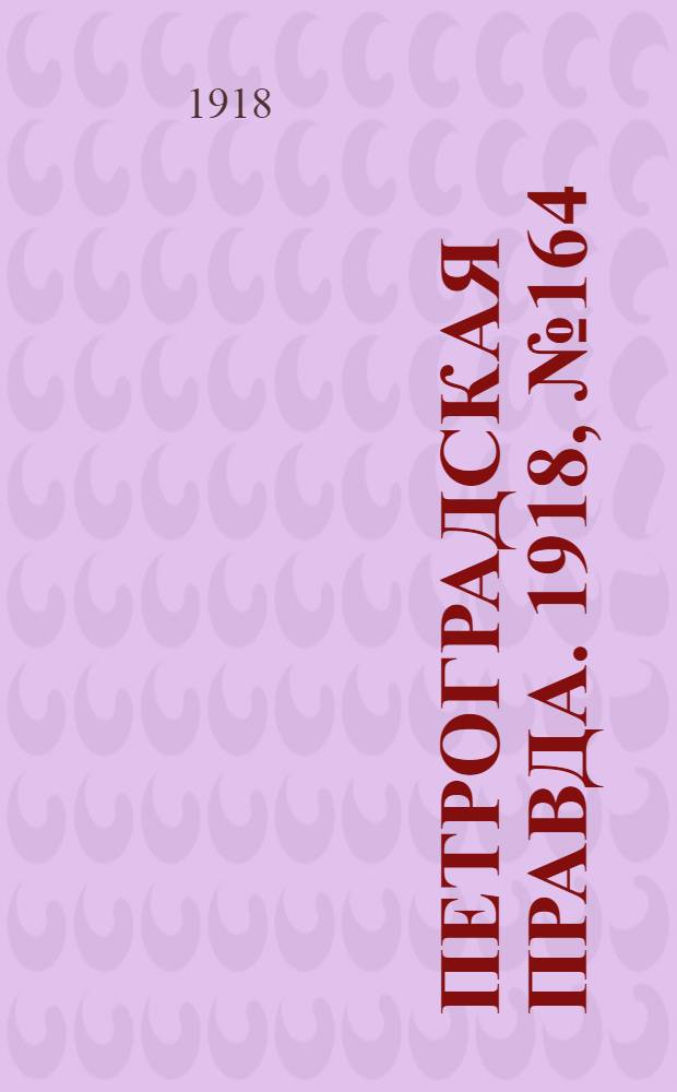 Петроградская правда. 1918, № 164 (1 авг.)