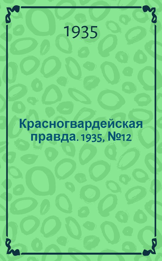 Красногвардейская правда. 1935, №12 (573) (28 янв.)