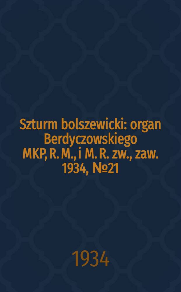 Szturm bolszewicki : organ Berdyczowskiego MKP, R. M., i M. R. zw., zaw. 1934, №21 (31 марта)