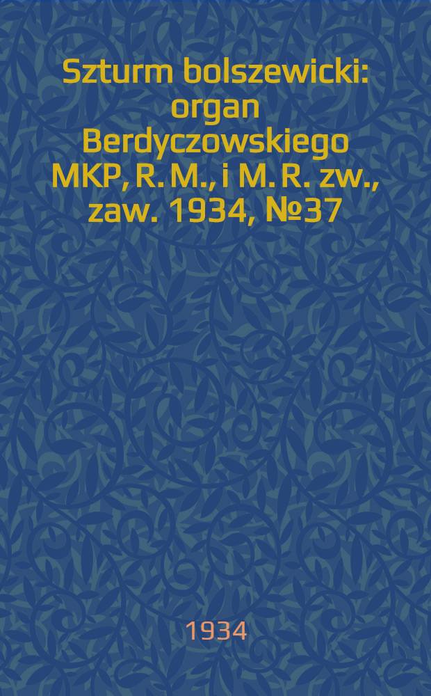 Szturm bolszewicki : organ Berdyczowskiego MKP, R. M., i M. R. zw., zaw. 1934, №37 (18 мая)
