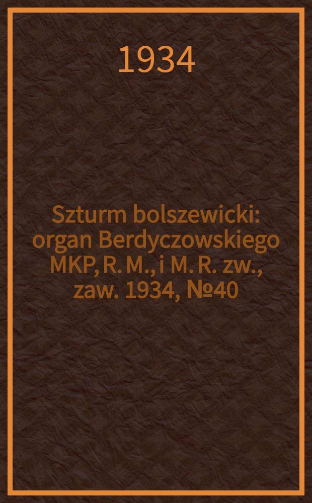 Szturm bolszewicki : organ Berdyczowskiego MKP, R. M., i M. R. zw., zaw. 1934, №40 (26 мая)