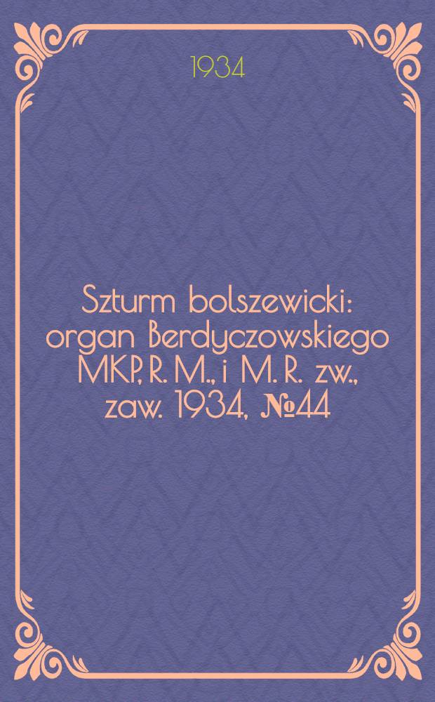Szturm bolszewicki : organ Berdyczowskiego MKP, R. M., i M. R. zw., zaw. 1934, №44 (4 июн.)