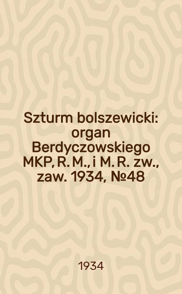 Szturm bolszewicki : organ Berdyczowskiego MKP, R. M., i M. R. zw., zaw. 1934, №48 (14 июн.)