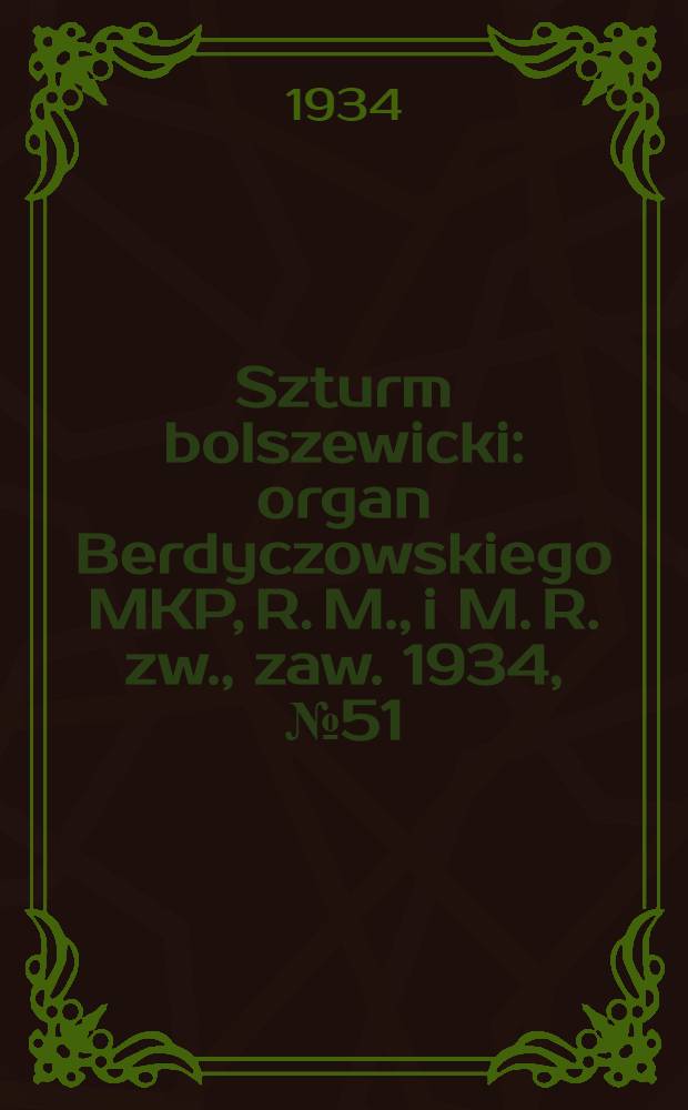 Szturm bolszewicki : organ Berdyczowskiego MKP, R. M., i M. R. zw., zaw. 1934, №51 (22 июн.)
