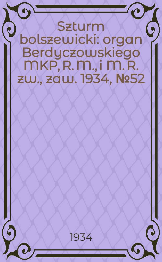 Szturm bolszewicki : organ Berdyczowskiego MKP, R. M., i M. R. zw., zaw. 1934, №52 (24 июн.)