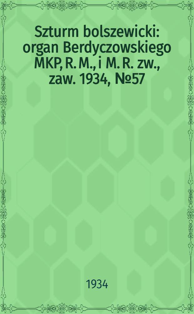 Szturm bolszewicki : organ Berdyczowskiego MKP, R. M., i M. R. zw., zaw. 1934, №57 (6 июл.)