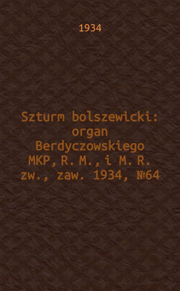 Szturm bolszewicki : organ Berdyczowskiego MKP, R. M., i M. R. zw., zaw. 1934, №64 (27 июл.)