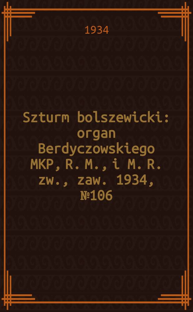 Szturm bolszewicki : organ Berdyczowskiego MKP, R. M., i M. R. zw., zaw. 1934, №106 (11 нояб.)