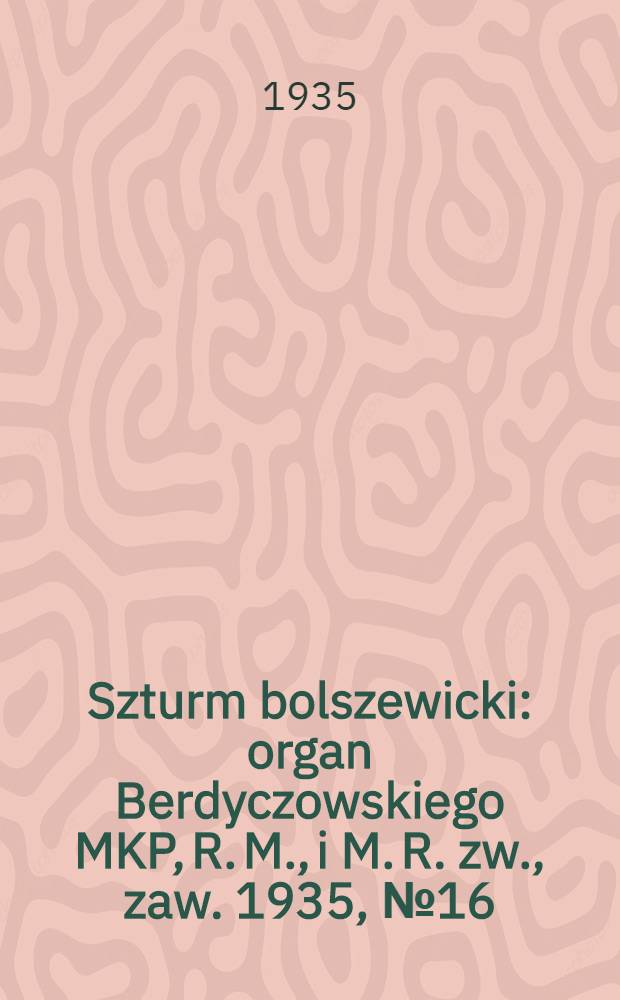 Szturm bolszewicki : organ Berdyczowskiego MKP, R. M., i M. R. zw., zaw. 1935, №16 (9 фев.)