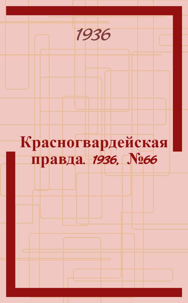 Красногвардейская правда. 1936, №66 (21 марта)