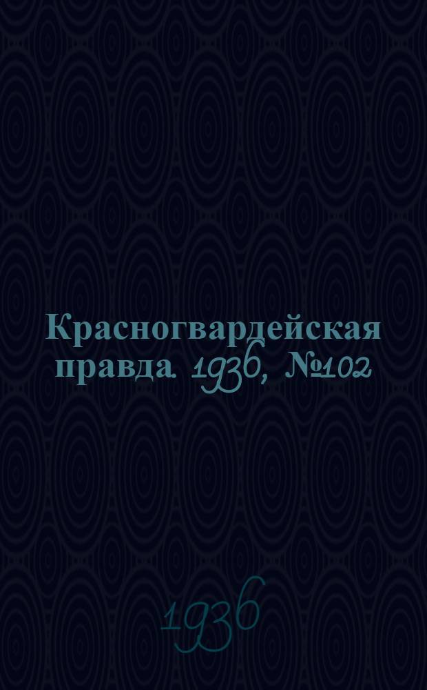 Красногвардейская правда. 1936, №102 (5 мая)