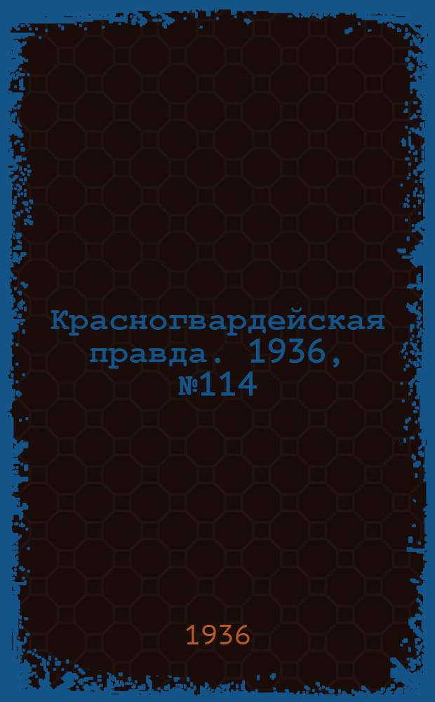 Красногвардейская правда. 1936, №114 (20 мая)