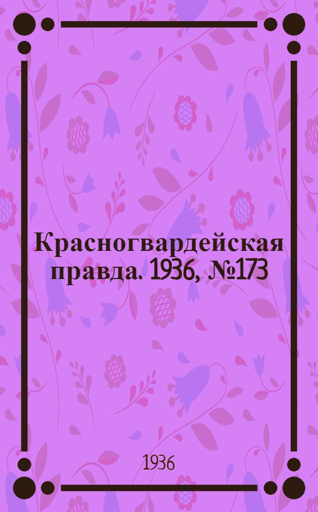 Красногвардейская правда. 1936, №173 (29 июля)