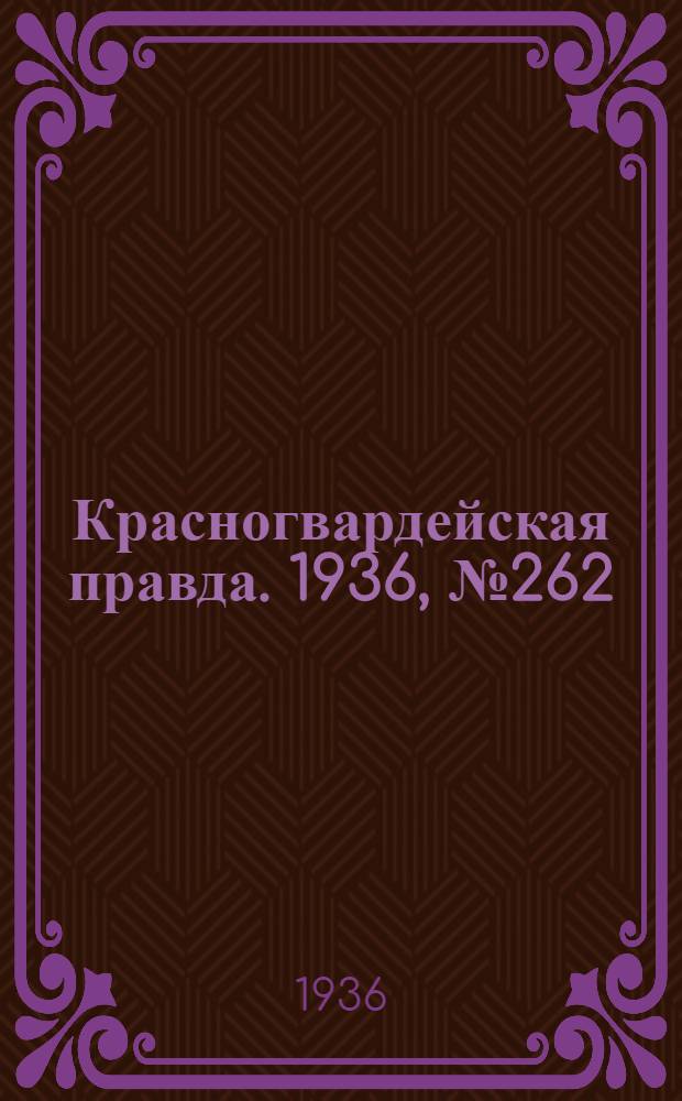 Красногвардейская правда. 1936, №262 (15 нояб.)