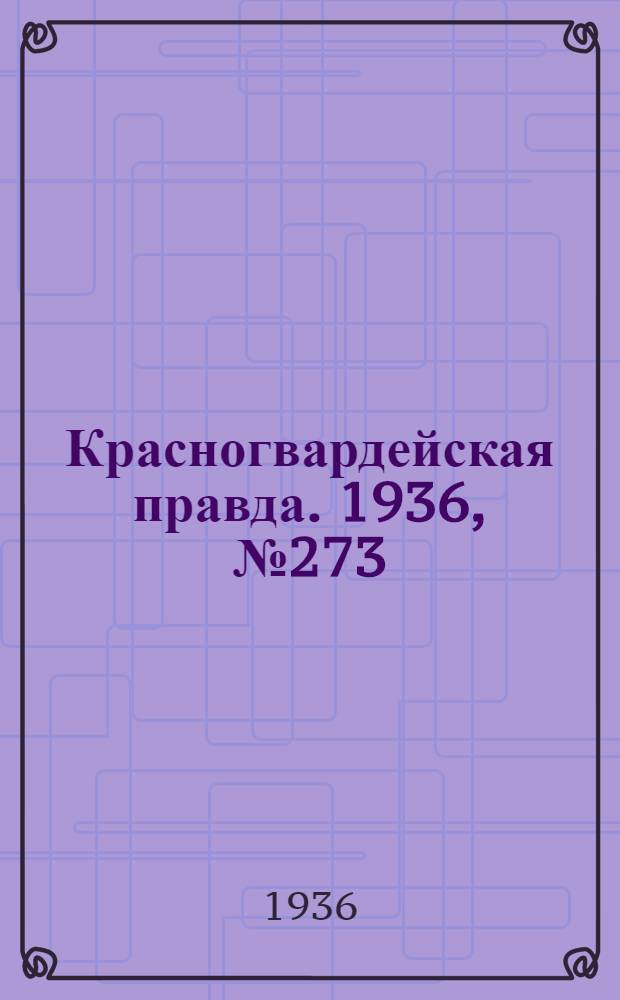 Красногвардейская правда. 1936, №273 (28 нояб.)