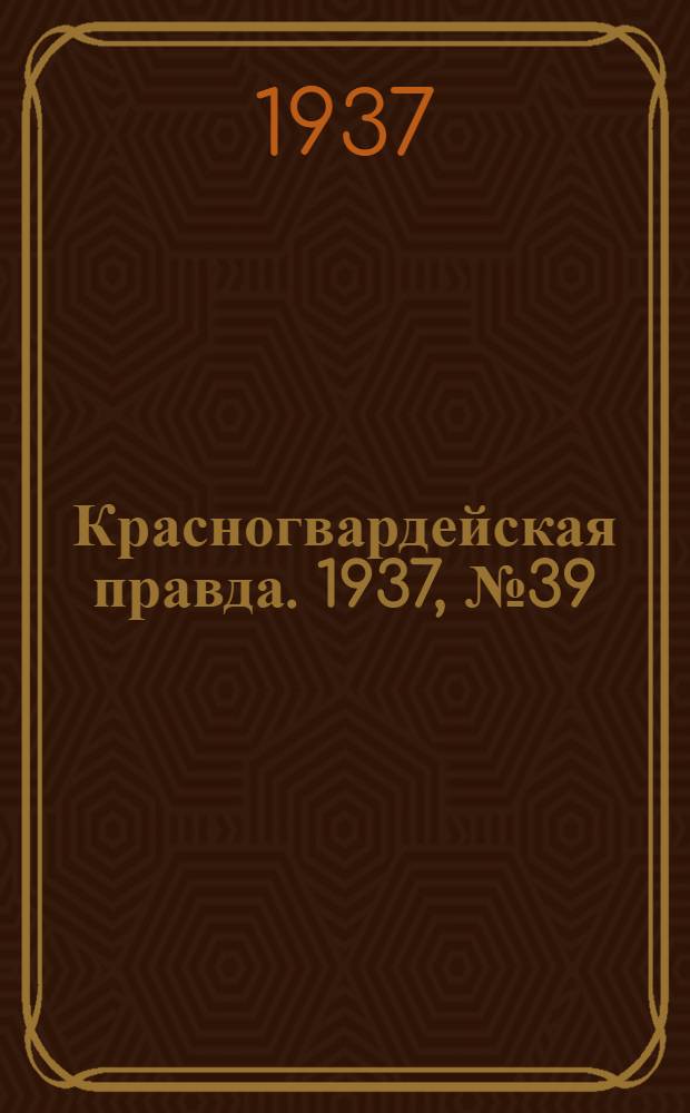 Красногвардейская правда. 1937, №39 (17 февр.)