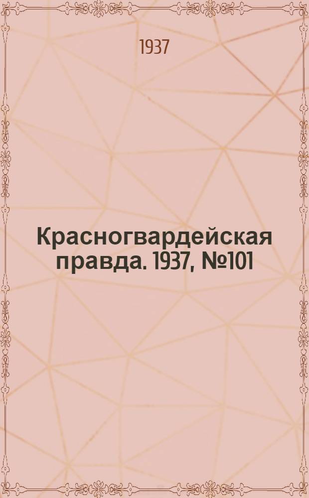 Красногвардейская правда. 1937, №101 (4 мая)