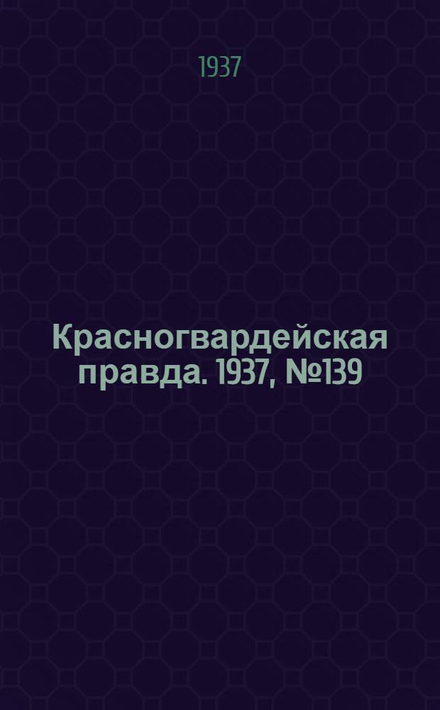 Красногвардейская правда. 1937, №139 (18 июня)