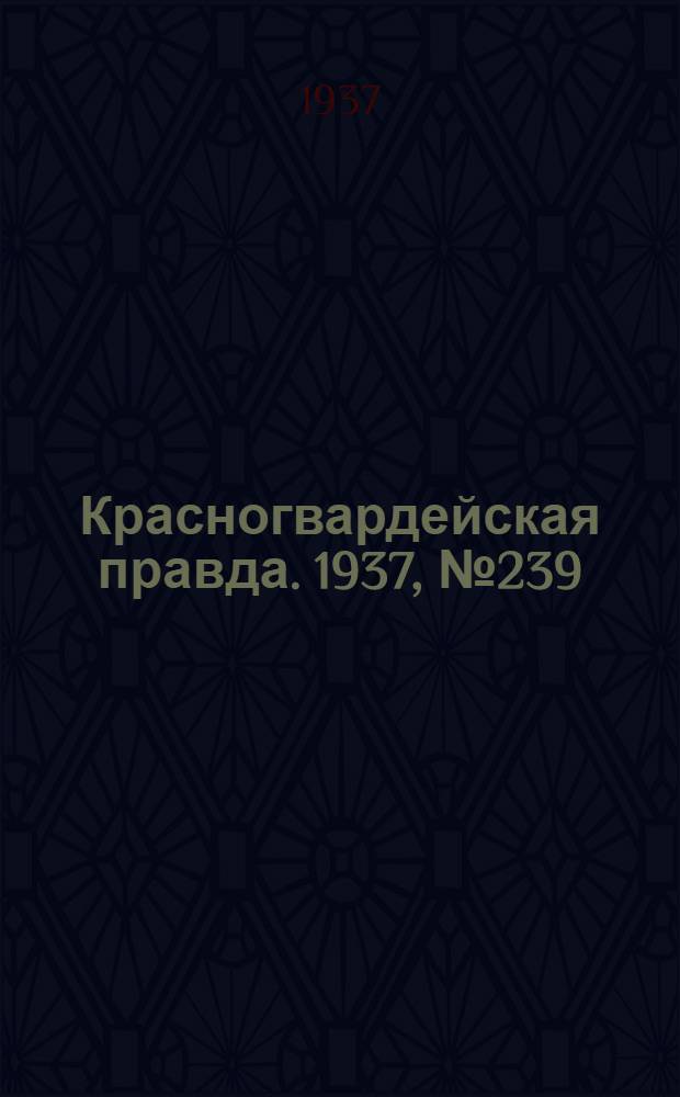 Красногвардейская правда. 1937, №239 (16 окт.)