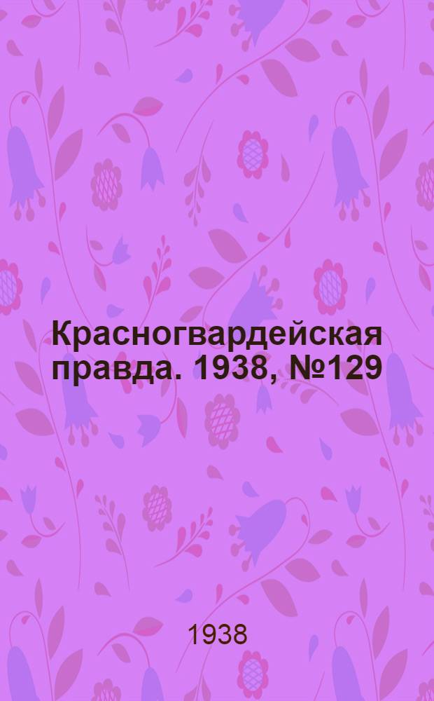 Красногвардейская правда. 1938, №129 (8 июня)