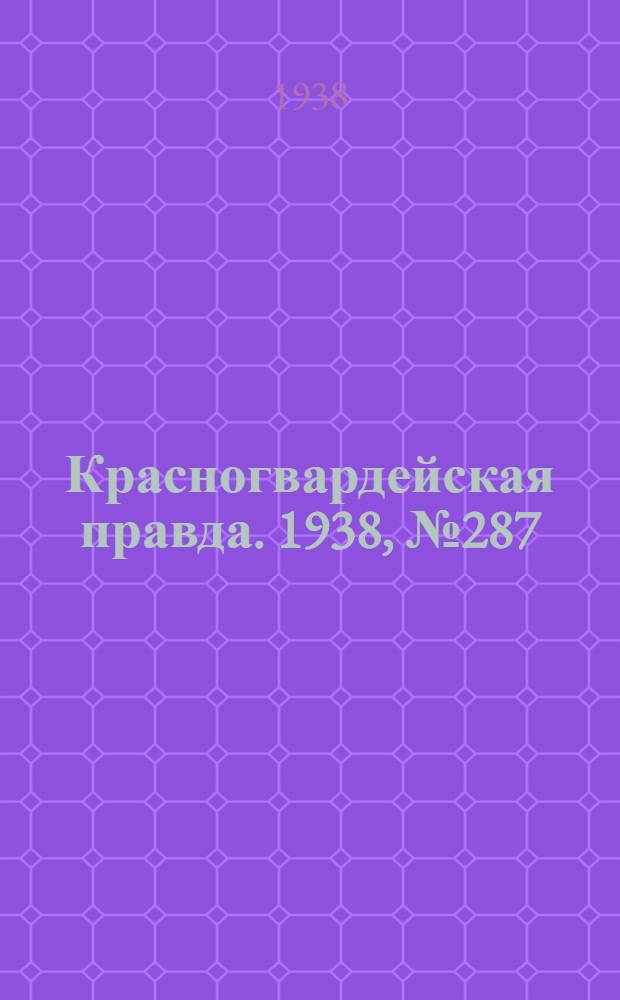 Красногвардейская правда. 1938, №287 (17 дек.)