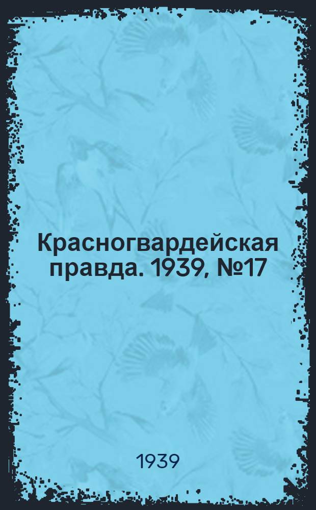 Красногвардейская правда. 1939, №17 (21 янв.)