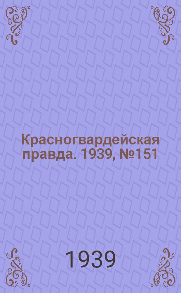Красногвардейская правда. 1939, №151 (8 июля)