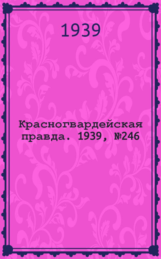 Красногвардейская правда. 1939, №246 (29 окт.)
