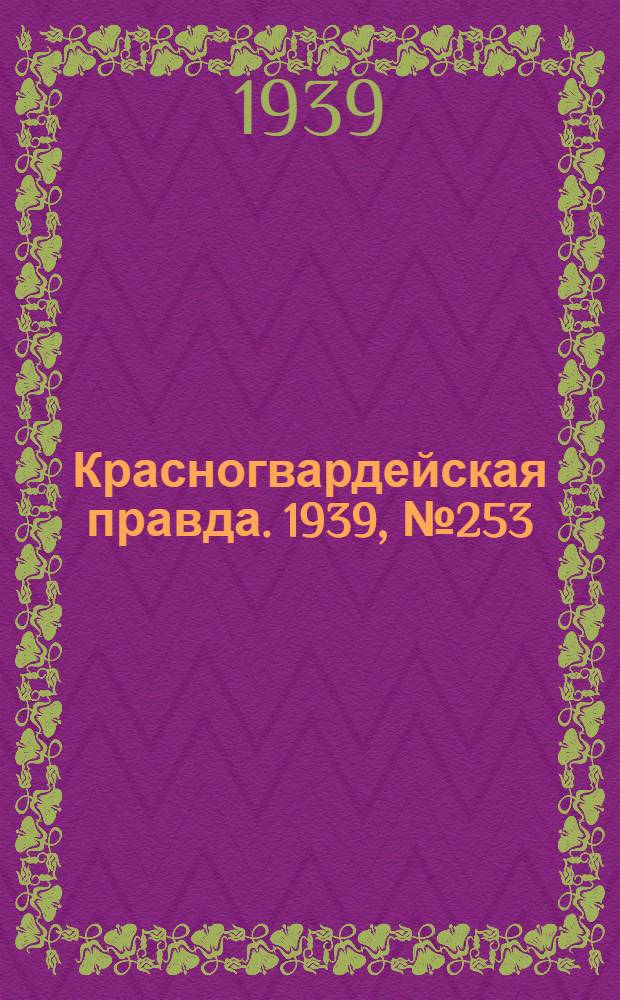 Красногвардейская правда. 1939, №253 (7 нояб.)