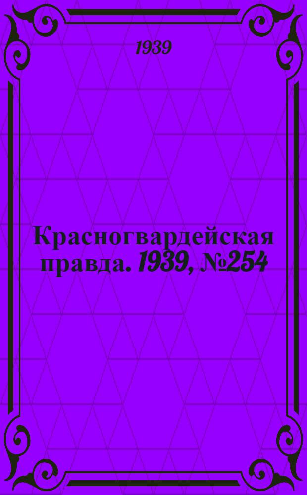 Красногвардейская правда. 1939, №254 (10 нояб.)