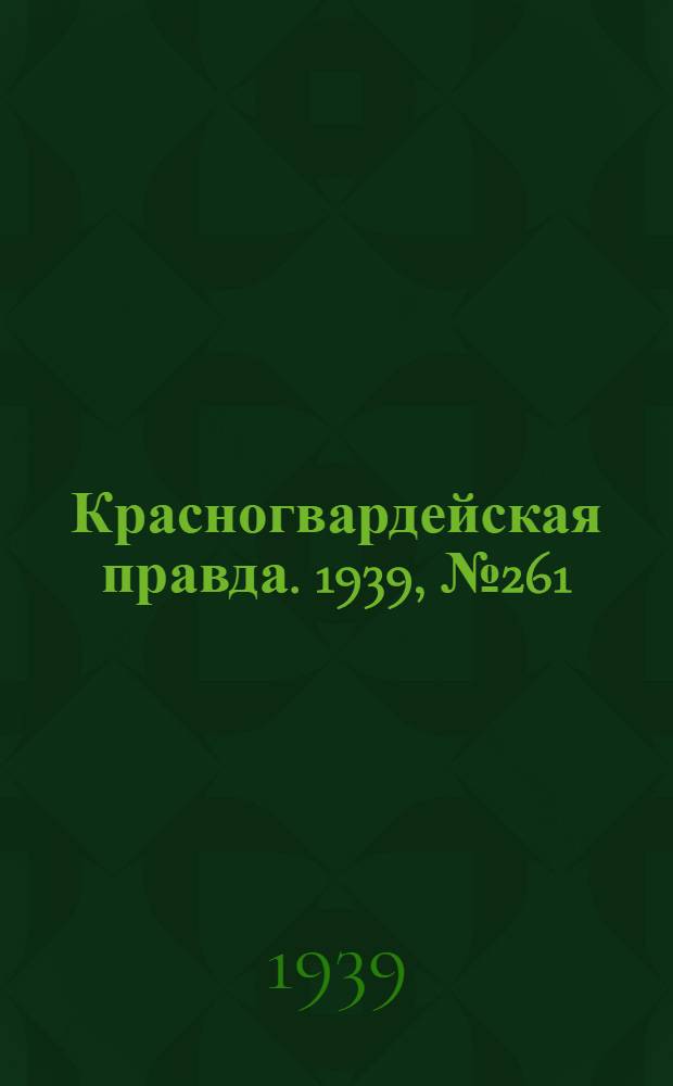 Красногвардейская правда. 1939, №261 (18 нояб.)