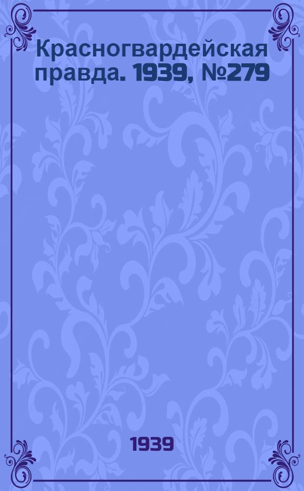Красногвардейская правда. 1939, №279 (9 дек.)