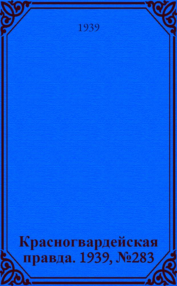 Красногвардейская правда. 1939, №283 (14 дек.)