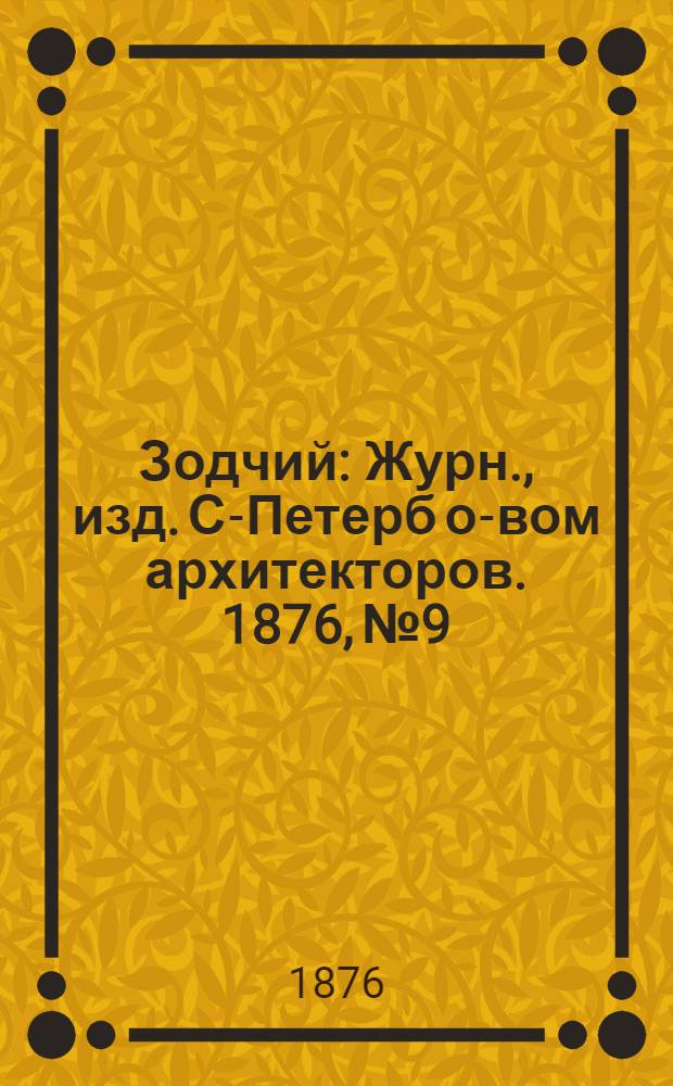 Зодчий : Журн., изд. С-Петерб о-вом архитекторов. 1876, № 9 : 1876, № 9